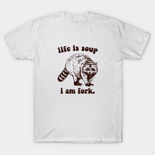 life a soup and i am fork T-Shirt